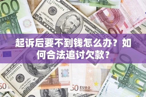 北京起诉后要不到钱怎么办？如何合法追讨欠款？