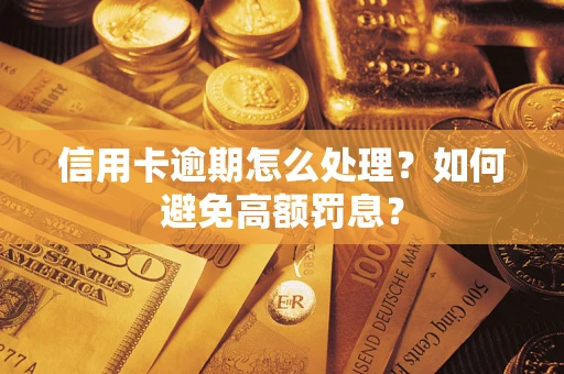 北京信用卡逾期怎么处理？如何避免高额罚息？