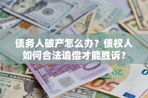 北京债务人破产怎么办？债权人如何合法追偿才能胜诉？