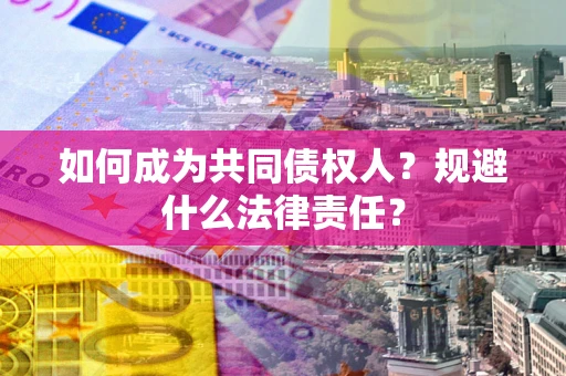北京如何成为共同债权人？规避什么法律责任？