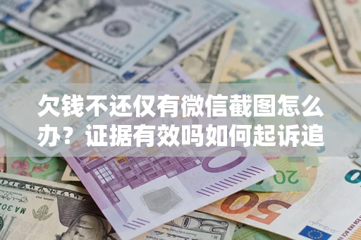 北京欠钱不还仅有微信截图怎么办？证据有效吗如何起诉追回欠款？