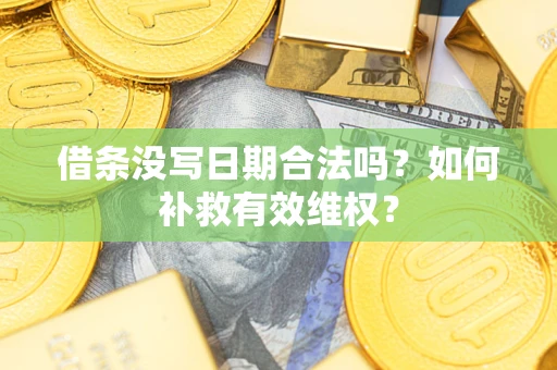 北京借条没写日期合法吗？如何补救有效维权？