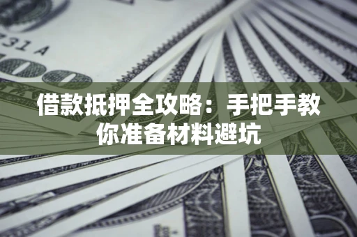 北京借款抵押全攻略：手把手教你准备材料避坑