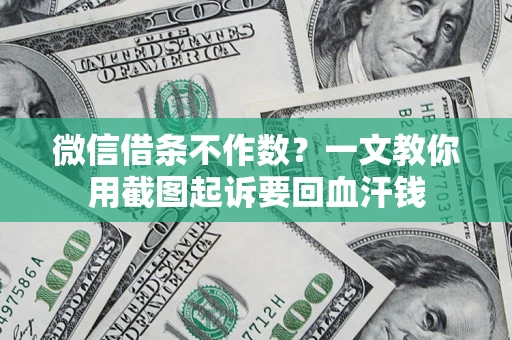 北京微信借条不作数？一文教你用截图起诉要回血汗钱