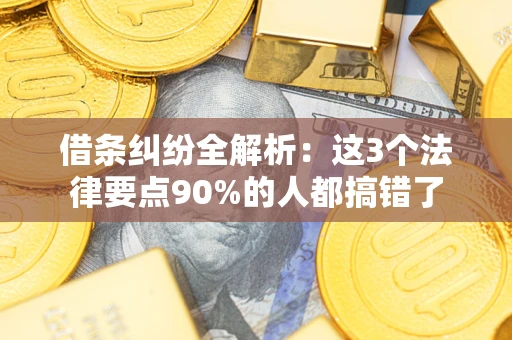 北京借条纠纷全解析：这3个法律要点90%的人都搞错了