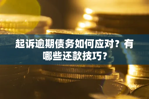 北京起诉逾期债务如何应对？有哪些还款技巧？