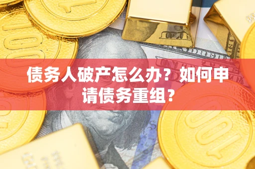 北京债务人破产怎么办？如何申请债务重组？