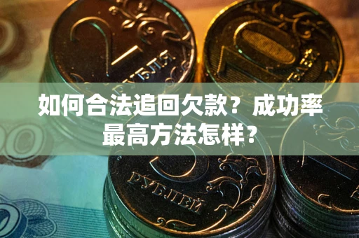 北京如何合法追回欠款？成功率最高方法怎样？