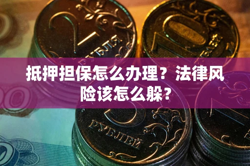 北京抵押担保怎么办理？法律风险该怎么躲？