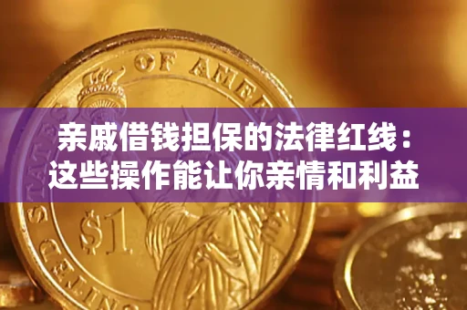 北京亲戚借钱担保的法律红线：这些操作能让你亲情和利益两不误