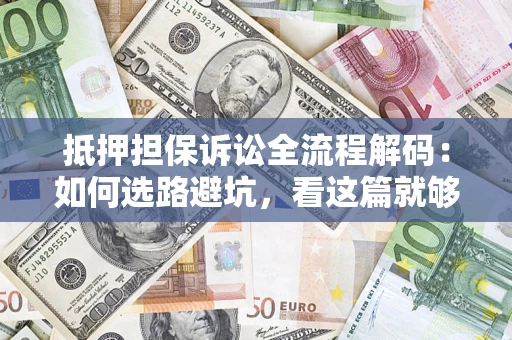 北京抵押担保诉讼全流程解码：如何选路避坑，看这篇就够了