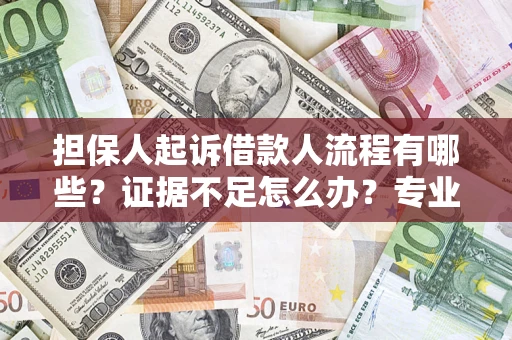北京担保人起诉借款人流程有哪些？证据不足怎么办？专业律师解答