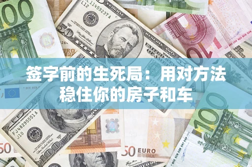 北京签字前的生死局：用对方法稳住你的房子和车