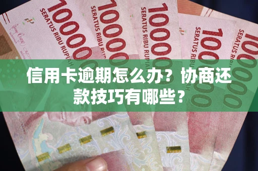 北京信用卡逾期怎么办？协商还款技巧有哪些？