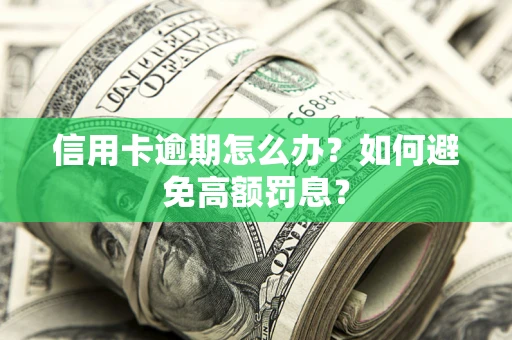 北京信用卡逾期怎么办？如何避免高额罚息？