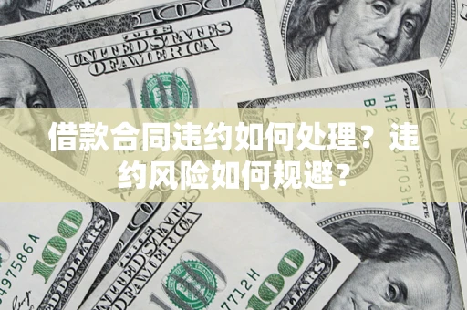 北京借款合同违约如何处理？违约风险如何规避？