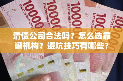 北京清债公司合法吗？怎么选靠谱机构？避坑技巧有哪些？