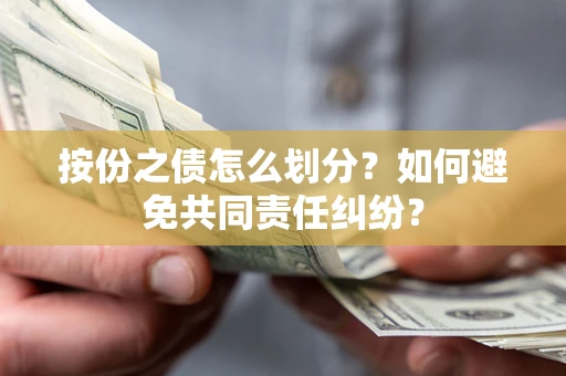 北京按份之债怎么划分？如何避免共同责任纠纷？