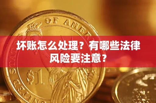 北京坏账怎么处理？有哪些法律风险要注意？