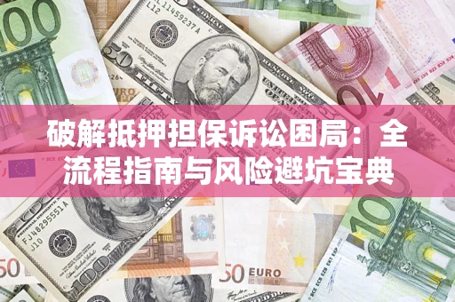 北京破解抵押担保诉讼困局:全流程指南与风险避坑宝典 北京破解抵押担保诉讼困局:全流程指南与风险避坑宝典