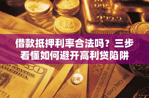 北京借款抵押利率合法吗？三步看懂如何避开高利贷陷阱