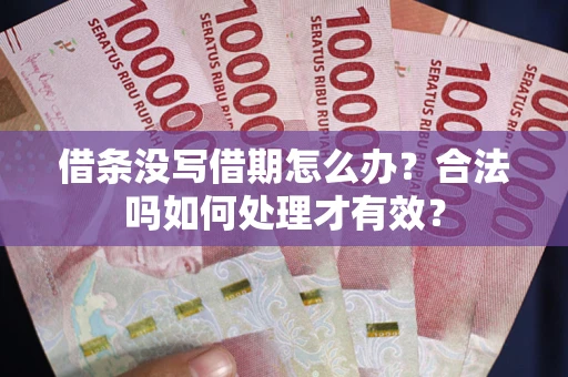 北京借条没写借期怎么办？合法吗如何处理才有效？