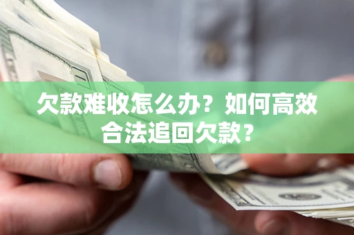 北京欠款难收怎么办？如何高效合法追回欠款？