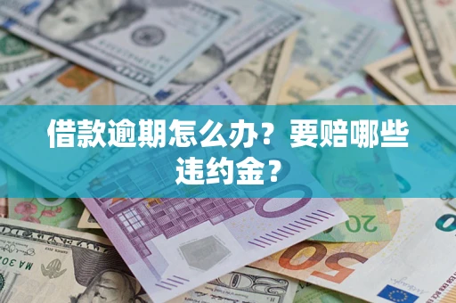 北京借款逾期怎么办？要赔哪些违约金？