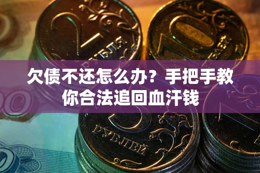 北京欠债不还怎么办?手把手教你合法追回血汗钱 北京欠债不还怎么办?手把手教你合法追回血汗钱