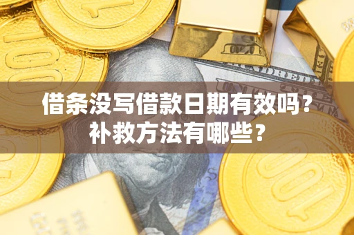 北京借条没写借款日期有效吗？补救方法有哪些？
