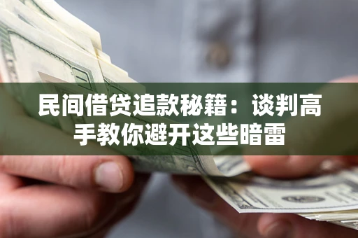 北京民间借贷追款秘籍：谈判高手教你避开这些暗雷
