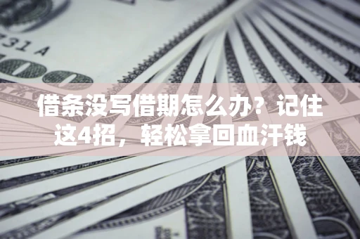 北京借条没写借期怎么办？记住这4招，轻松拿回血汗钱
