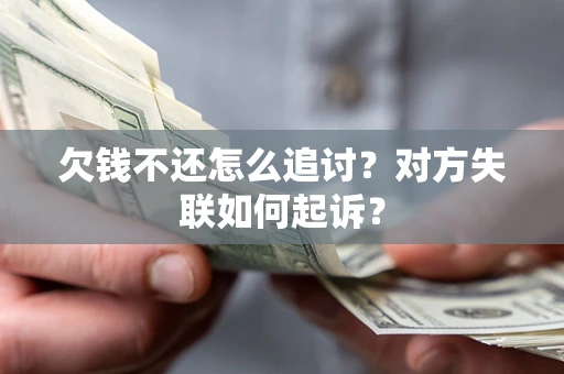 北京欠钱不还怎么追讨？对方失联如何起诉？