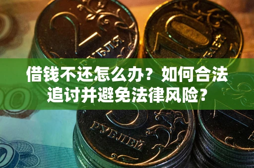 北京借钱不还怎么办？如何合法追讨并避免法律风险？
