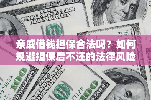 北京亲戚借钱担保合法吗？如何规避担保后不还的法律风险？