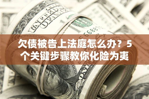 北京欠债被告上法庭怎么办？5个关键步骤教你化险为夷