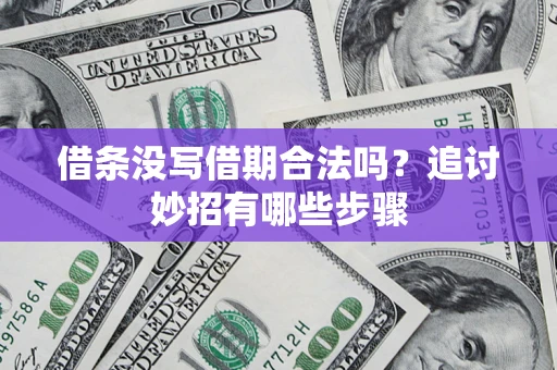 北京借条没写借期合法吗？追讨妙招有哪些步骤