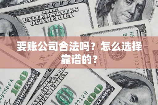 北京要账公司合法吗？怎么选择靠谱的？