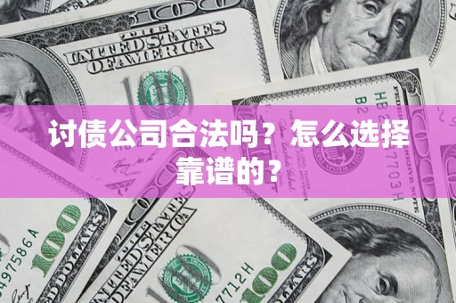 北京讨债公司合法吗？怎么选择靠谱的？